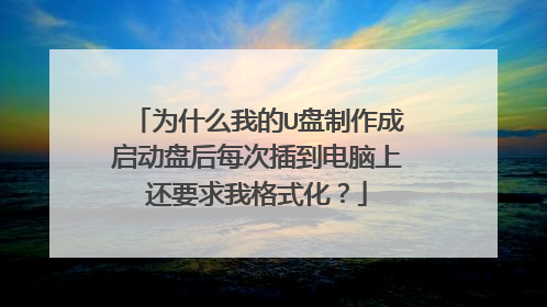 为什么我的U盘制作成启动盘后每次插到电脑上还要求我格式化?