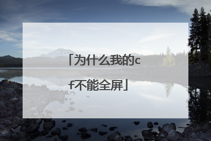 为什么我的cf不能全屏