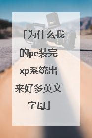为什么我的pe装完xp系统出来好多英文字母