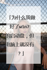 为什么我做好了win7的启动盘,但电脑上就没有?