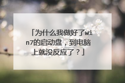 为什么我做好了win7的启动盘,到电脑上就没反应了?