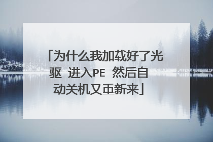为什么我加载好了光驱 进入PE 然后自动关机又重新来