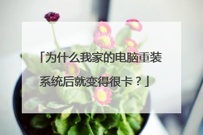 为什么我家的电脑重装系统后就变得很卡?