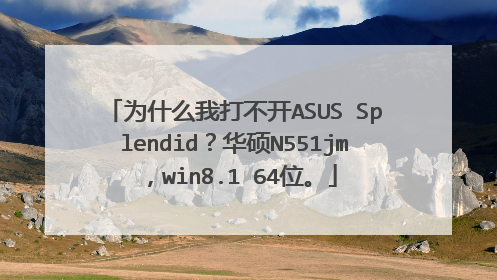 为什么我打不开ASUS Splendid?华硕N551jm,win8.1 64位。
