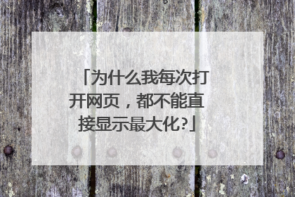 为什么我每次打开网页,都不能直接显示最大化?