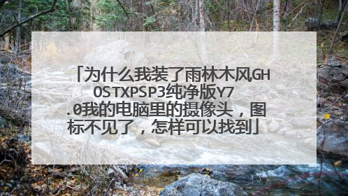 为什么我装了雨林木风GHOSTXPSP3纯净版Y7.0我的电脑里的摄像头,图标不见了,怎样可以找到