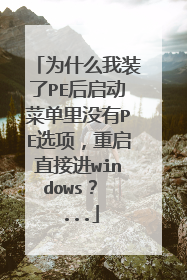 为什么我装了PE后启动菜单里没有PE选项,重启直接进windows? ...