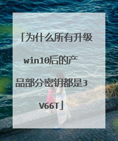 为什么所有升级win10后的产品部分密钥都是3V66T