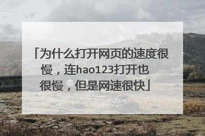 为什么打开网页的速度很慢，连hao123打开也很慢，但是网速很快