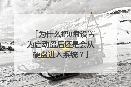 为什么把U盘设置为启动盘后还是会从硬盘进入系统?