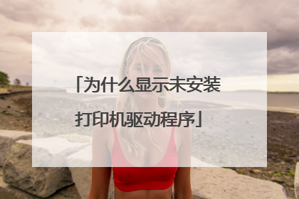 为什么显示未安装打印机驱动程序
