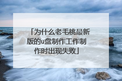 为什么老毛桃最新版的u盘制作工作制作时出现失败