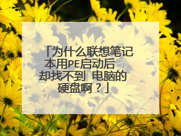 为什么联想笔记本用PE启动后 却找不到 电脑的硬盘啊?