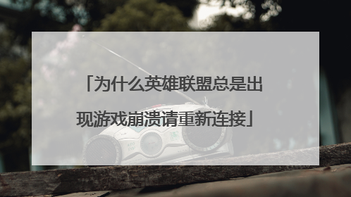 为什么英雄联盟总是出现游戏崩溃请重新连接