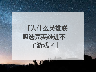 为什么英雄联盟选完英雄进不了游戏?