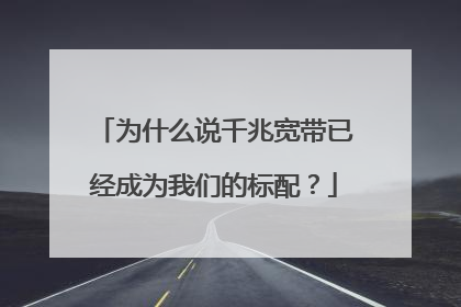 为什么说千兆宽带已经成为我们的标配?