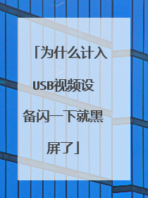 为什么计入USB视频设备闪一下就黑屏了
