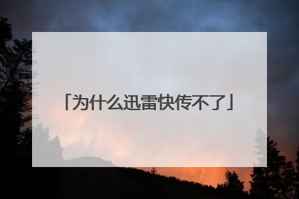 为什么迅雷快传不了