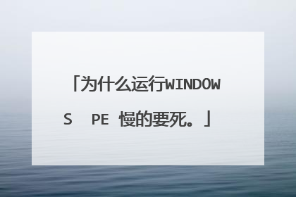 为什么运行WINDOWS PE 慢的要死。
