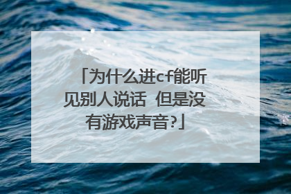 为什么进cf能听见别人说话 但是没有游戏声音?