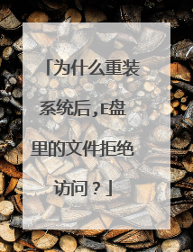 为什么重装系统后,E盘里的文件拒绝访问?