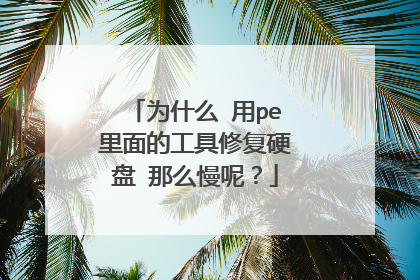 为什么 用pe里面的工具修复硬盘 那么慢呢？