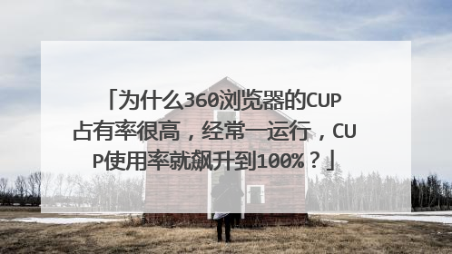 为什么360浏览器的CUP占有率很高，经常一运行，CUP使用率就飙升到100%？