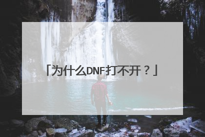 为什么DNF打不开?