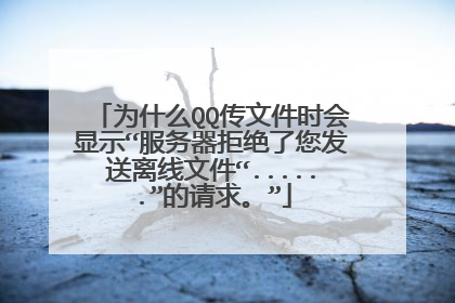 为什么QQ传文件时会显示“服务器拒绝了您发送离线文件“......”的请求。”