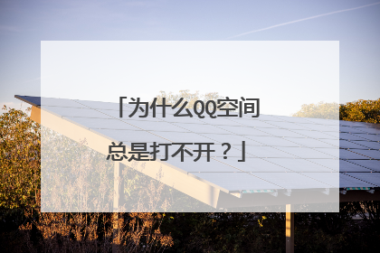 为什么QQ空间总是打不开?