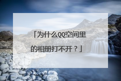 为什么QQ空间里的相册打不开?