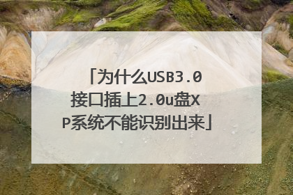 为什么USB3.0接口插上2.0u盘XP系统不能识别出来