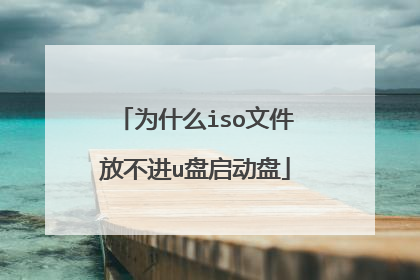 为什么iso文件放不进u盘启动盘