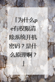 为什么pe有权限清除系统开机密码?是什么原理啊?