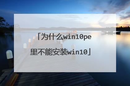 为什么win10pe里不能安装win10
