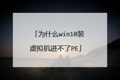 为什么win10装虚拟机进不了PE
