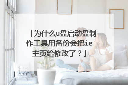 为什么u盘启动盘制作工具用备份会把ie主页给修改了?