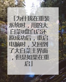 为什我在重装系统时,用的大白菜U盘自启还原成功后,重启电脑时,又回到了大白菜主界面,但是如果在重启