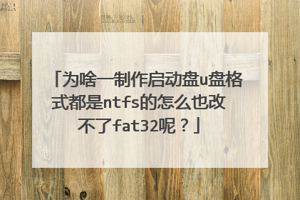 为啥一制作启动盘u盘格式都是ntfs的怎么也改不了fat32呢?