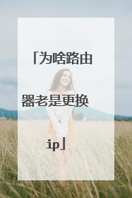 为啥路由器老是更换ip