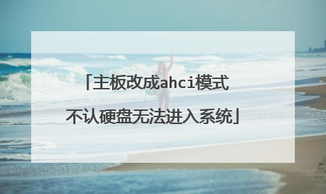 主板改成ahci模式 不认硬盘无法进入系统