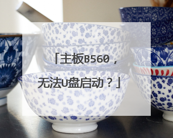 主板B560，无法U盘启动？