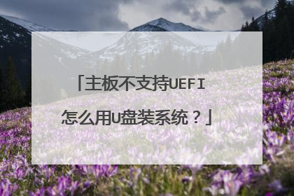 主板不支持UEFI 怎么用U盘装系统?