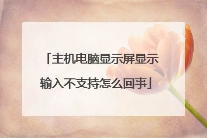 主机电脑显示屏显示输入不支持怎么回事