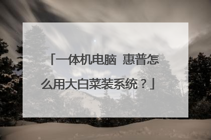 一体机电脑 惠普怎么用大白菜装系统?