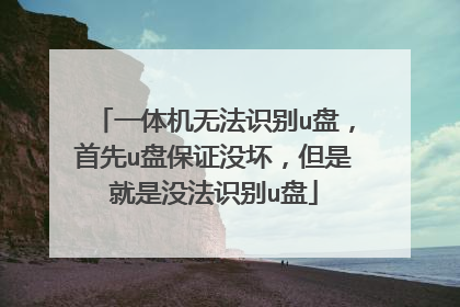 一体机无法识别u盘,首先u盘保证没坏,但是就是没法识别u盘