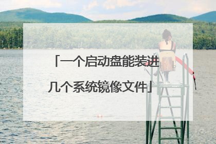 一个启动盘能装进几个系统镜像文件