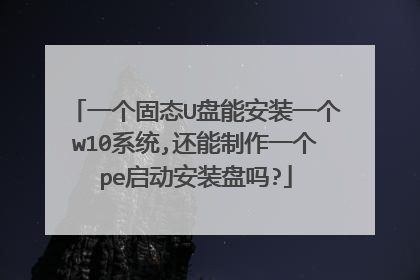 一个固态U盘能安装一个w10系统,还能制作一个pe启动安装盘吗?