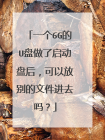一个6G的U盘做了启动盘后,可以放别的文件进去吗?
