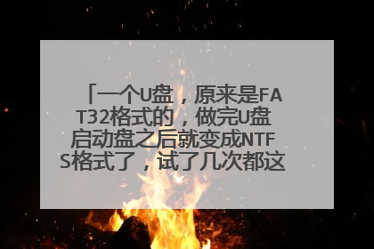 一个U盘,原来是FAT32格式的,做完U盘启动盘之后就变成NTFS格式了,试了几次都这样,为什么?
